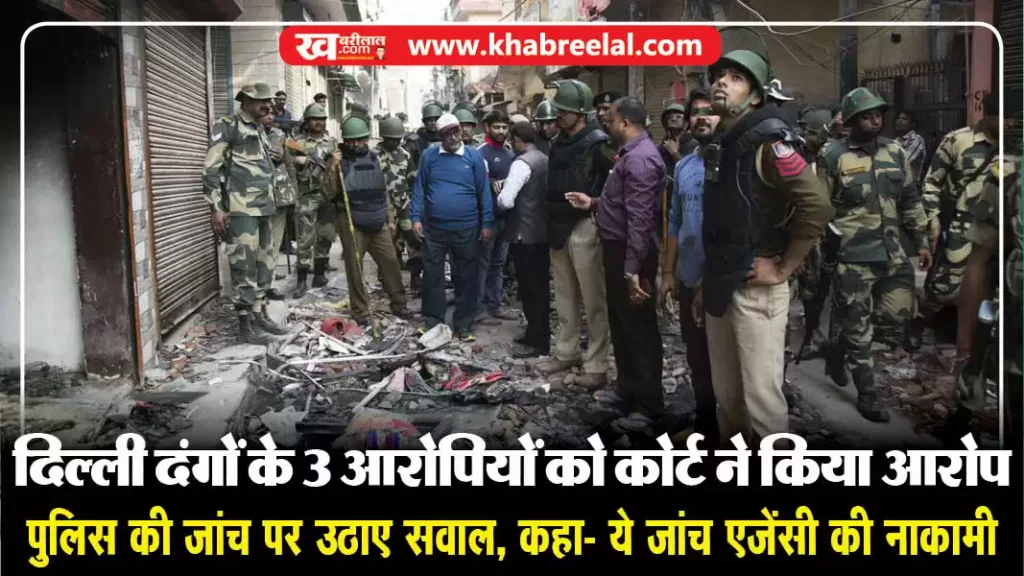 Delhi Riots: 3 आरोपियों को कोर्ट ने किया आरोप मुक्त, दिल्ली पुलिस की जांच पर उठाए सवाल, कहा- ये जांच एजेंसी की नाकामी
